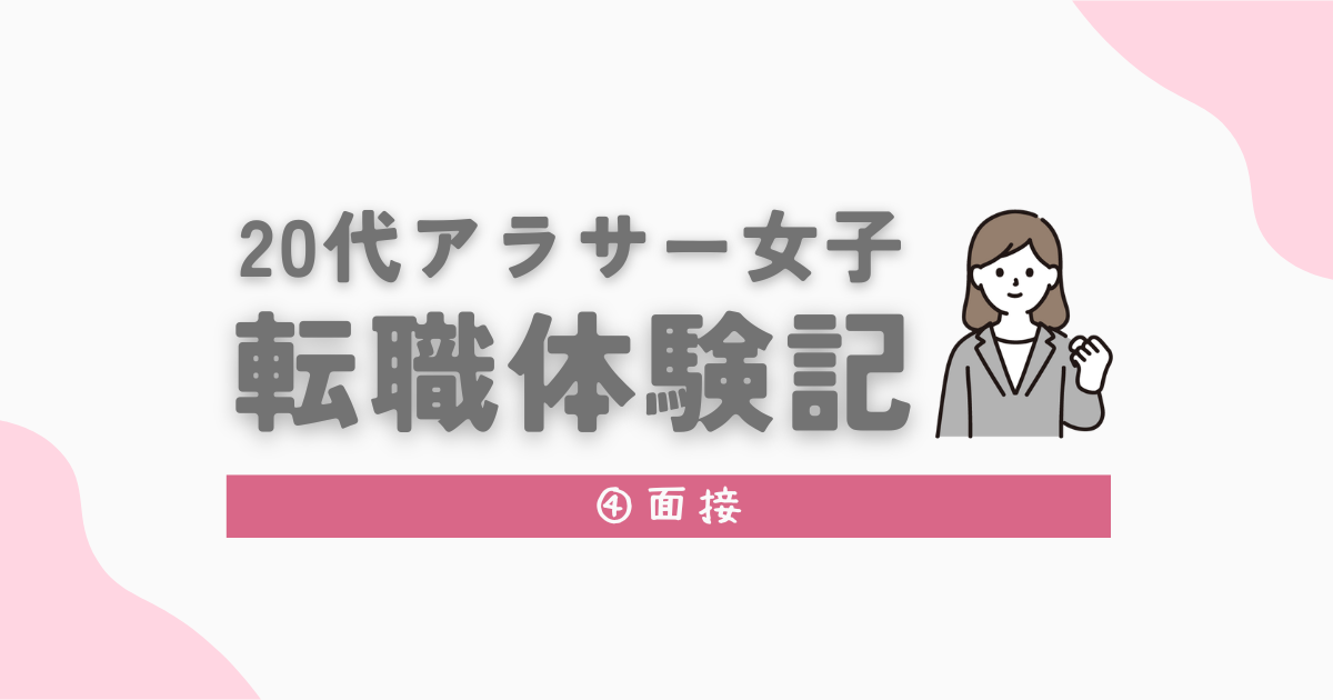 【20代アラサー女子】転職体験記　④面接