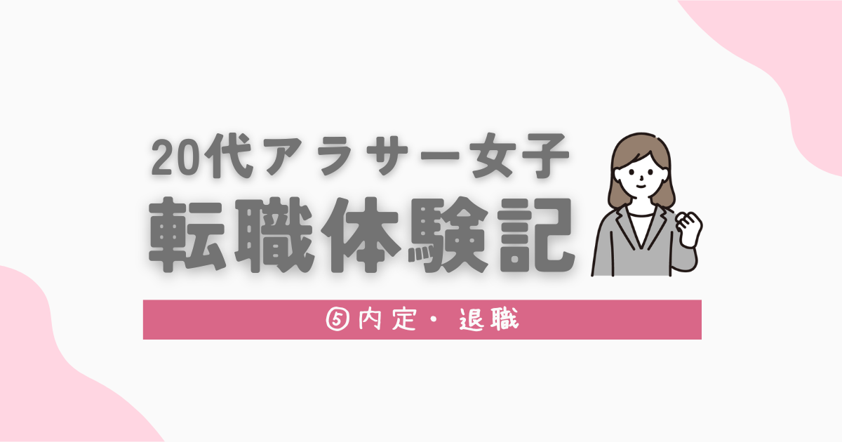 【20代アラサー女子】転職体験記⑤内定・退職